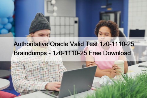 Authoritative Oracle Valid Test 1z0-1110-25 Braindumps - 1z0-1110-25 ...