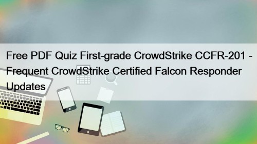 Free PDF Quiz First-grade CrowdStrike CCFR-201 - Frequent ...
